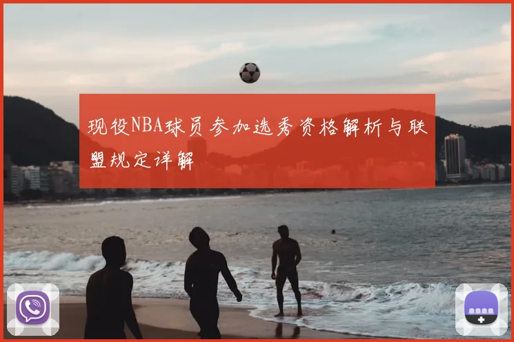 现役NBA球员参加选秀资格解析与联盟规定详解