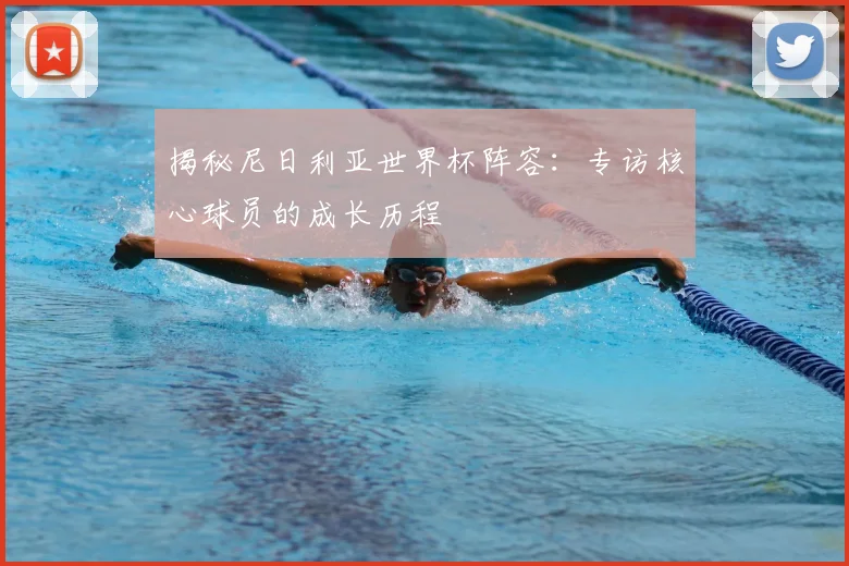 揭秘尼日利亚世界杯阵容：专访核心球员的成长历程