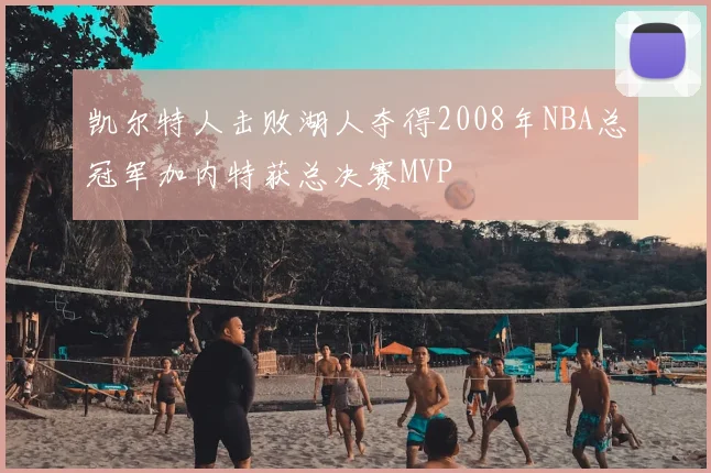 凯尔特人击败湖人夺得2008年NBA总冠军加内特获总决赛MVP