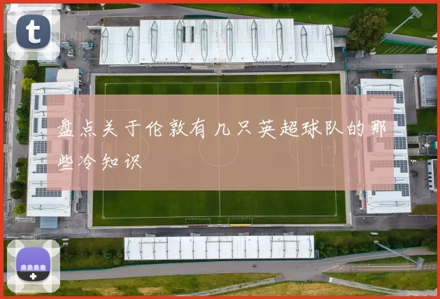 盘点关于伦敦有几只英超球队的那些冷知识