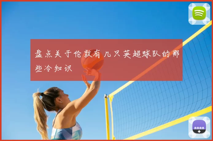 盘点关于伦敦有几只英超球队的那些冷知识