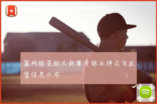 篮网球星欧文新赛季球衣样式与发售信息公布