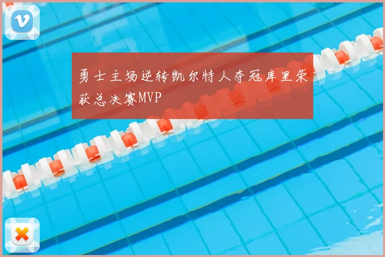 勇士主场逆转凯尔特人夺冠库里荣获总决赛MVP