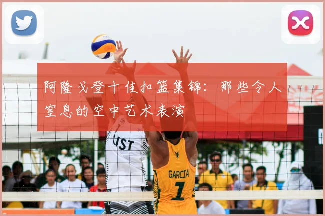阿隆戈登十佳扣篮集锦:那些令人窒息的空中艺术表演