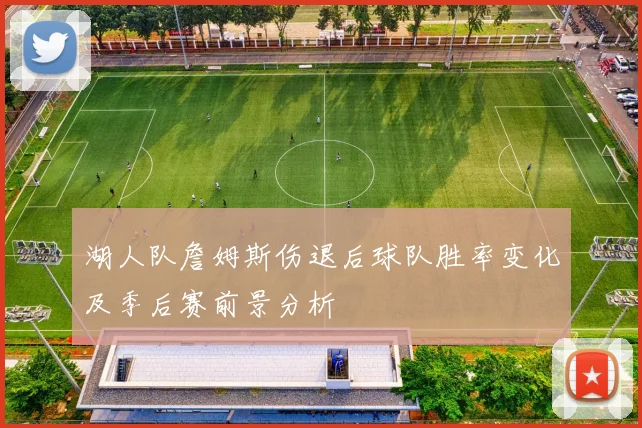 湖人队詹姆斯伤退后球队胜率变化及季后赛前景分析