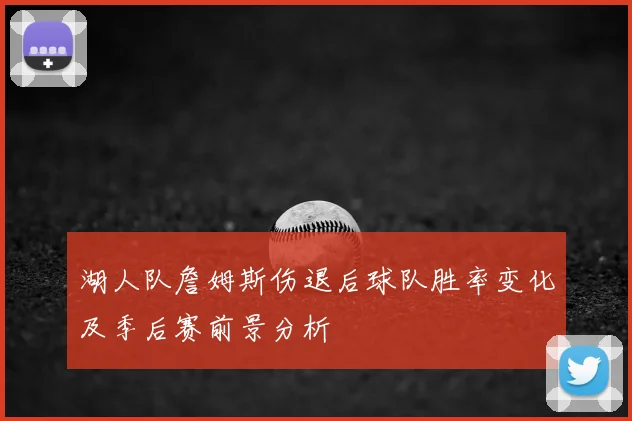 湖人队詹姆斯伤退后球队胜率变化及季后赛前景分析