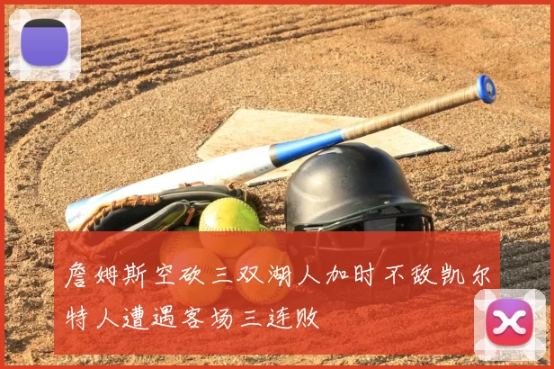 詹姆斯空砍三双湖人加时不敌凯尔特人遭遇客场三连败