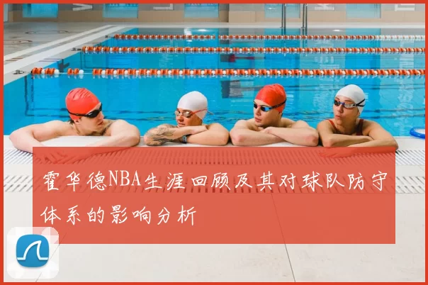 霍华德NBA生涯回顾及其对球队防守体系的影响分析