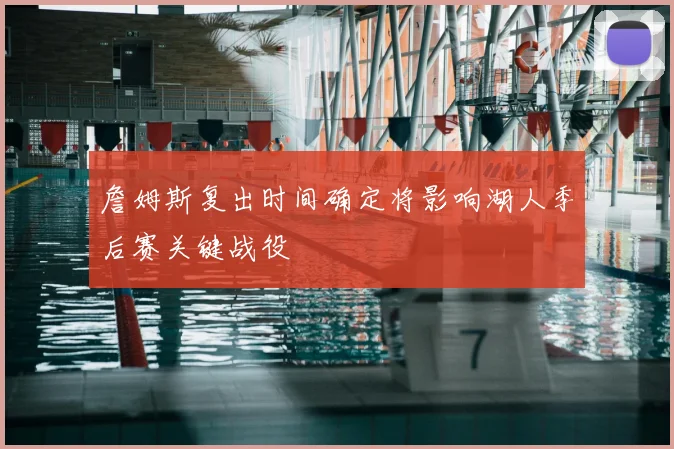 詹姆斯复出时间确定将影响湖人季后赛关键战役