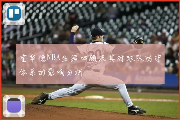 霍华德NBA生涯回顾及其对球队防守体系的影响分析
