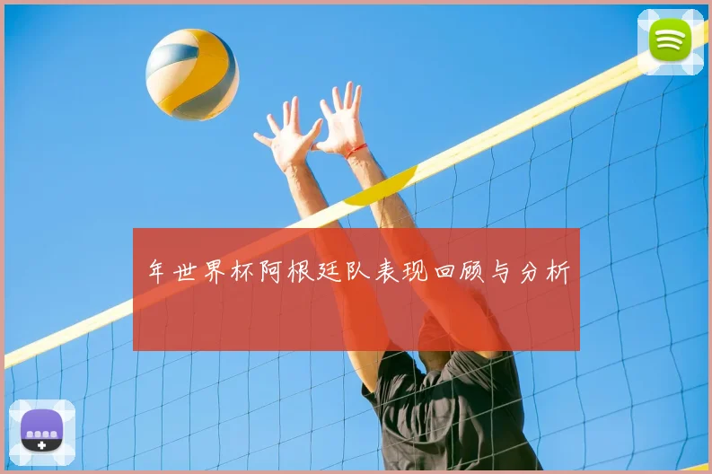 年世界杯阿根廷队表现回顾与分析