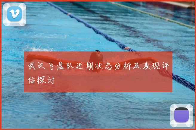 武汉飞盘队近期状态分析及表现评估探讨