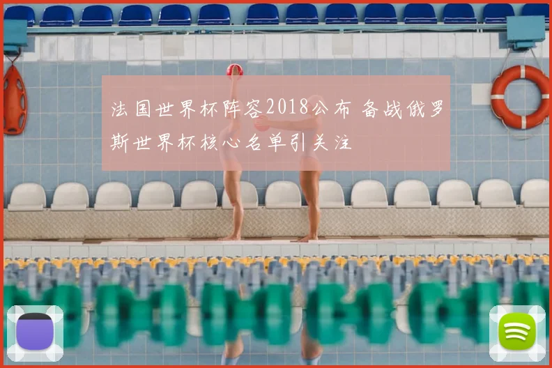 法国世界杯阵容2018公布 备战俄罗斯世界杯核心名单引关注